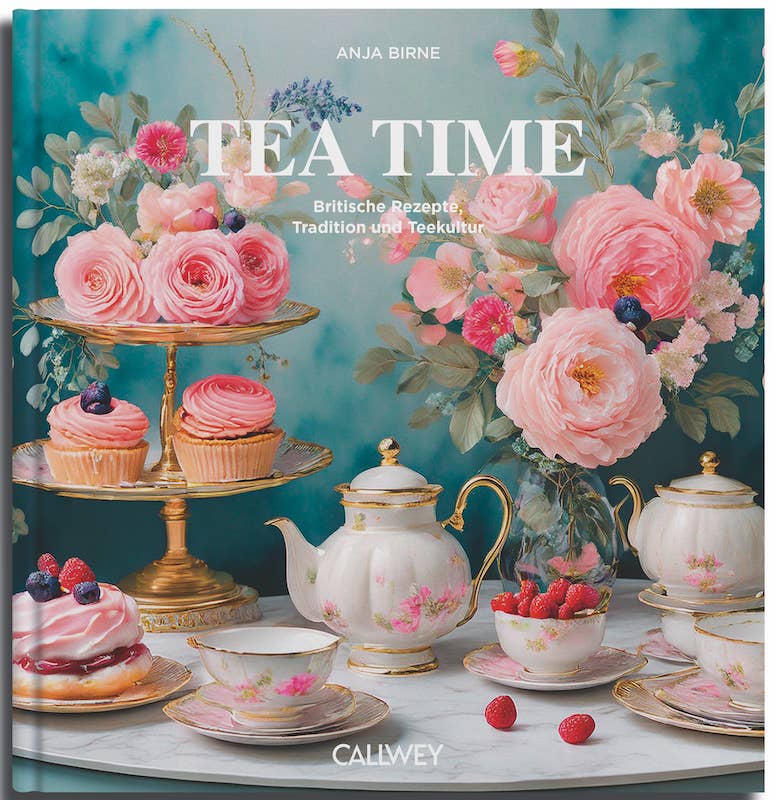 Tea Time – Das Rezeptbuch für Genießerinnen & Teeliebhaber